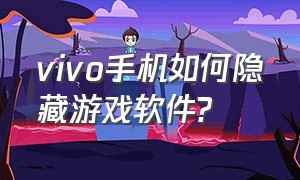 vivo手机如何隐藏游戏软件?