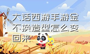 大话西游手游金不换造型怎么变回来