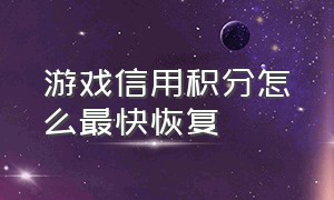 游戏信用积分怎么最快恢复