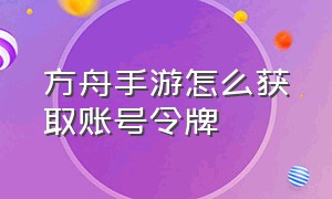 方舟手游怎么获取账号令牌（方舟手游账号令牌怎么用）