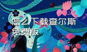 怎么下载查尔斯免费版