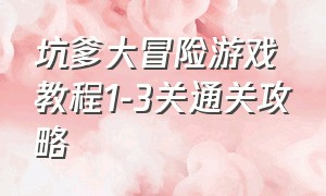 坑爹大冒险游戏教程1-3关通关攻略