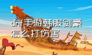 dnf手游韩服剑豪怎么打伤害