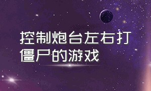 控制炮台左右打僵尸的游戏