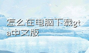 怎么在电脑下载gta中文版