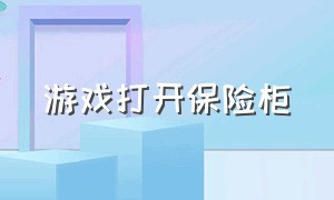 游戏打开保险柜（输入密码打开保险箱游戏）