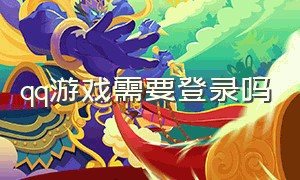 qq游戏需要登录吗