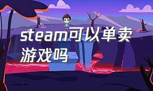 steam可以单卖游戏吗