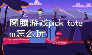 图腾游戏pick totem怎么玩