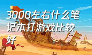 3000左右什么笔记本打游戏比较好