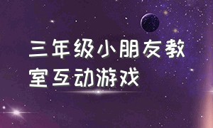 三年级小朋友教室互动游戏