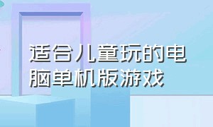 适合儿童玩的电脑单机版游戏