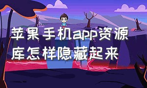 苹果手机app资源库怎样隐藏起来（苹果手机app下载不了软件怎么办）