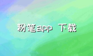 粉笔app 下载（粉笔app电脑版下载官网入口）