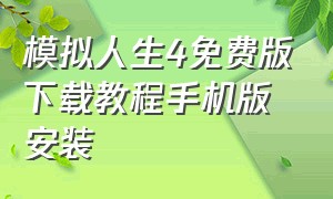 模拟人生4免费版下载教程手机版安装（模拟人生4手机版在哪下载完整版）