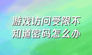 游戏访问受限不知道密码怎么办