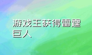 游戏王获得雷霆巨人（游戏王雷霆巨人怎么刷几率大）