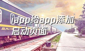 iapp给app添加启动页面（iapp怎么设置启动图）