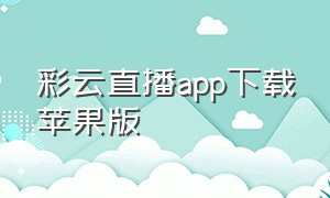 彩云直播app下载苹果版