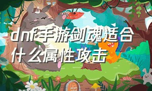 dnf手游剑魂适合什么属性攻击