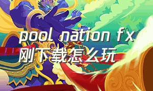 pool nation fx刚下载怎么玩