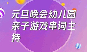 元旦晚会幼儿园亲子游戏串词主持