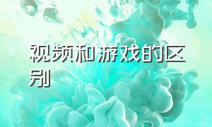 视频和游戏的区别（游戏视频属于什么类视频）