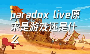 paradox live原来是游戏还是什么