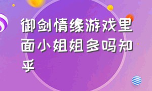 御剑情缘游戏里面小姐姐多吗知乎（御剑情缘游戏托怎么申请）