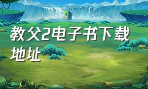 教父2电子书下载地址（教父三部曲高清完整电子版电子书）