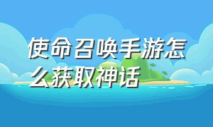 使命召唤手游怎么获取神话