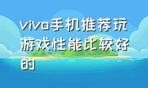 vivo手机推荐玩游戏性能比较好的