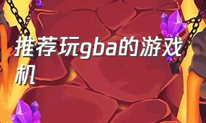 推荐玩gba的游戏机（gba十大必玩游戏机推荐）