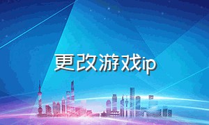 更改游戏ip