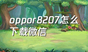 oppor8207怎么下载微信