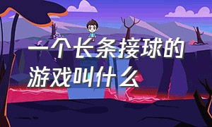 一个长条接球的游戏叫什么