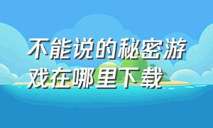 不能说的秘密游戏在哪里下载