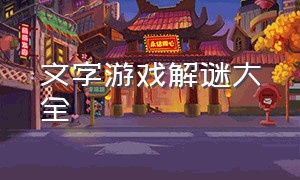 文字游戏解谜大全（文字冒险游戏合集大全）