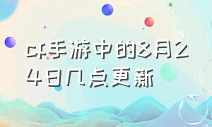 cf手游中的8月24日几点更新