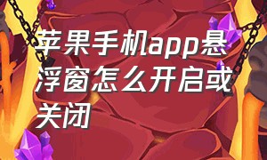 苹果手机app悬浮窗怎么开启或关闭