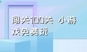 闯关100关 小游戏免费玩