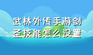 武林外传手游剑圣技能怎么设置