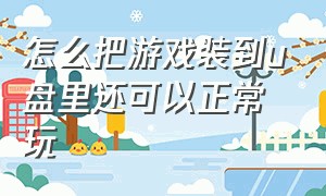 怎么把游戏装到u盘里还可以正常玩