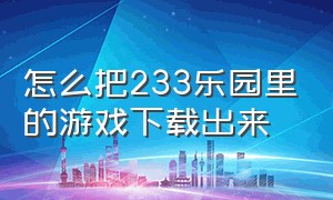 怎么把233乐园里的游戏下载出来