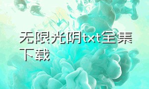 无限光阴txt全集下载（无限光暗小说下载）