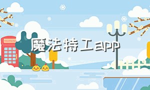 魔法特工app（魔法画师app应用程序下载）