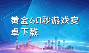 黄金60秒游戏安卓下载