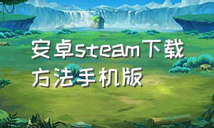 安卓steam下载方法手机版