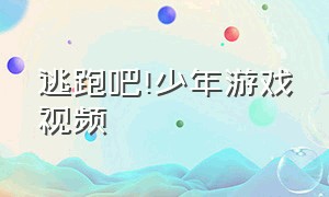 逃跑吧!少年游戏视频（逃跑吧少年游戏视频合集）