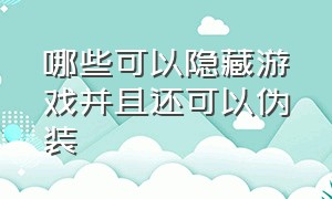 哪些可以隐藏游戏并且还可以伪装